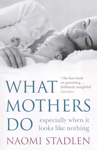 What Mothers Do: especially when it looks like nothing von Piatkus