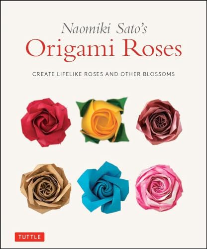 Naomiki Sato's Origami Roses: Create Lifelike Roses and Other Blossoms von Tuttle Publishing