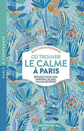 Où trouver le calme à Paris: Refuges insolites, jardins cachés, villas secrètes von PARIGRAMME