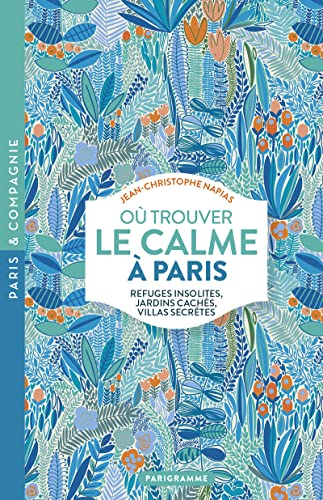 Où trouver le calme à Paris: Refuges insolites, jardins cachés, villas secrètes von PARIGRAMME