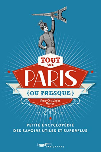 Tout sur Paris (ou presque) 2018: Petite encyclopédie des savoirs utiles et superflus von PARIGRAMME