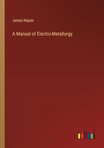 A Manual of Electro-Metallurgy von Outlook Verlag