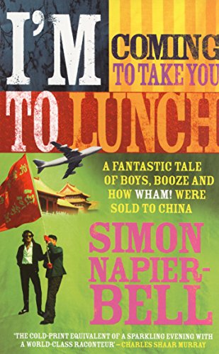 I'm Coming To Take You To Lunch: A fantastic tale of boys, booze and how Wham! were sold to China