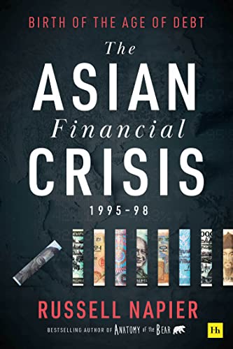The Asian Financial Crisis 1995-98: Birth of the Age of Debt von Harriman House Ltd