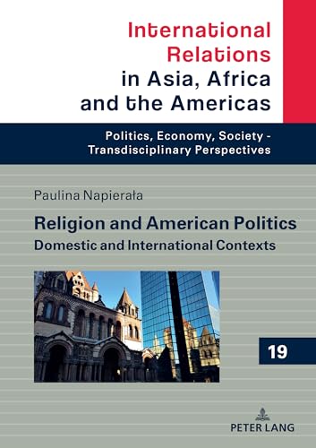 Religion and American Politics: Domestic and International Contexts (International Relations in Asia, Africa and the Americas, Band 19) von Peter Lang