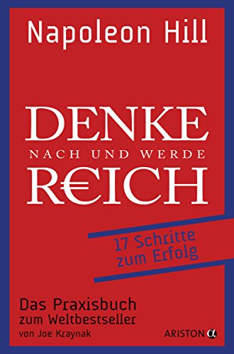 Denke nach und werde reich: 17 Schritte zum Erfolg. Das Praxisbuch zum Weltbestseller. Von Joe Kraynak von Ariston Verlag