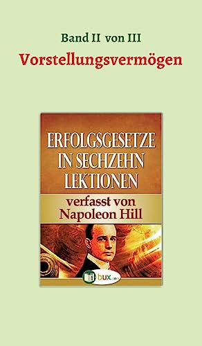 Erfolgsgesetze in sechzehn Lektionen: Band II - Das Vorstellungsvermögen (Erfolgswissen in sechzehn Lektionen) Erfolgsgesetze in sechzehn Lektionen: Band II - Das Vorstellungsvermögen (Erfolgswissen in sechzehn Lektionen)