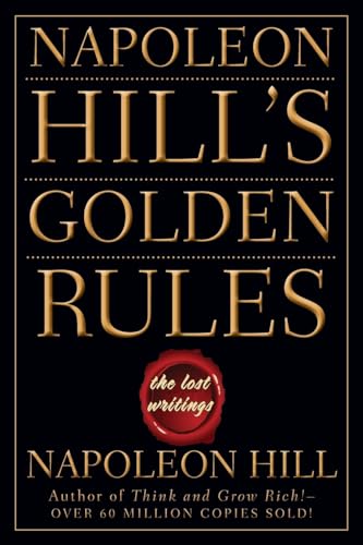NAPOLEON HILL'S GOLDEN RULES: The Lost Writings NAPOLEON HILL'S GOLDEN RULES: The Lost Writings
