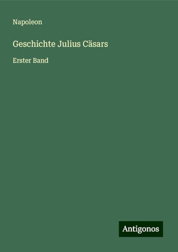 Geschichte Julius Cäsars: Erster Band von Antigonos Verlag