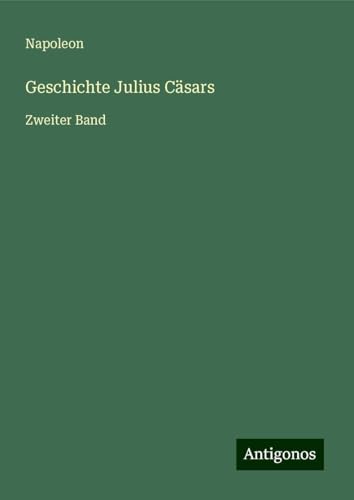Geschichte Julius Cäsars: Zweiter Band von Antigonos Verlag