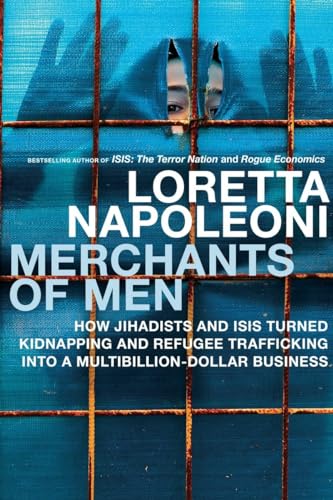 Merchants of Men: How Jihadists and ISIS Turned Kidnapping and Refugee Trafficking into a Multi-Billion Dollar Business