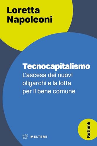 Tecnocapitalismo. L’ascesa dei nuovi oligarchi e la lotta per il bene comune (Rethink) von Meltemi