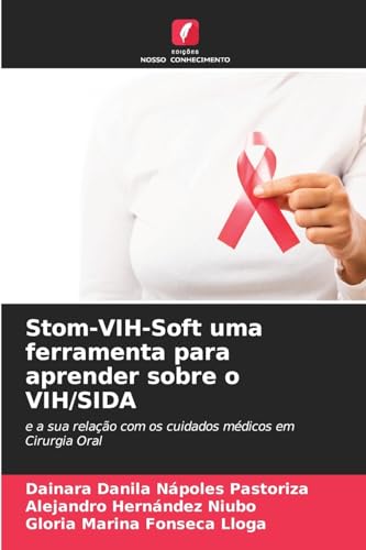 Stom-VIH-Soft uma ferramenta para aprender sobre o VIH/SIDA: e a sua relação com os cuidados médicos em Cirurgia Oral von Edições Nosso Conhecimento
