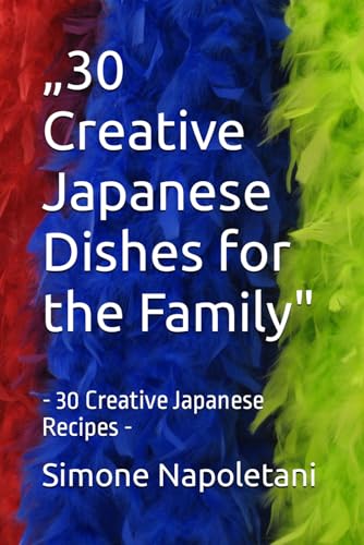 „30 Creative Japanese Dishes for the Family": - 30 Creative Japanese Recipes - von Independently published