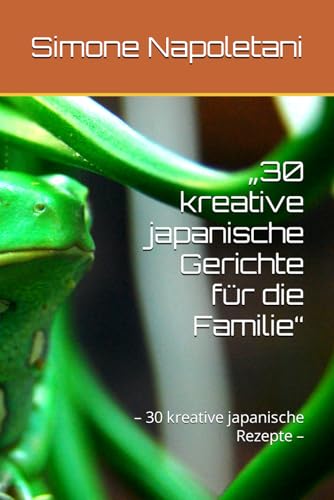 „30 kreative japanische Gerichte für die Familie“: – 30 kreative japanische Rezepte – von Independently published