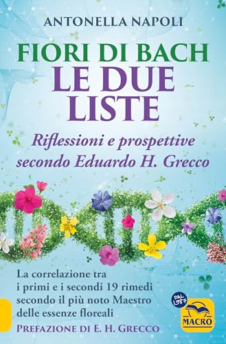 Fiori di Bach. Le due liste. Una guida alla visione di Eduardo H. Grecco (La biblioteca del benessere) von Macro Edizioni