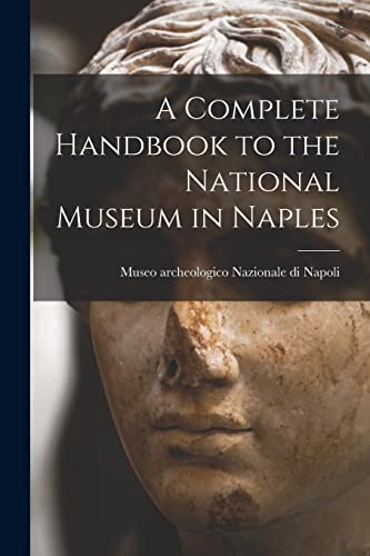 A Complete Handbook to the National Museum in Naples von Legare Street Press