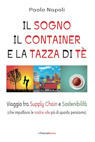 Il sogno, il container e la tazza di tè: Viaggio tra Supply Chain e Sostenibilità (che impattano le nostre vite più di quanto pensiamo) von La Traccia Buona