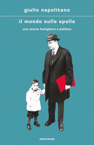 Il mondo sulle spalle. Una storia familiare e politica (Scrittori italiani e stranieri) von Mondadori