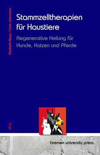 Stammzelltherapien für Haustiere: Regenerative Heilung für Hunde, Katzen und Pferde von bremen university press