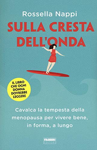 Sulla Cresta Dell'onda. Cavalca La Tempesta Della Menopausa Per Vivere Bene, in Forma, a Lungo