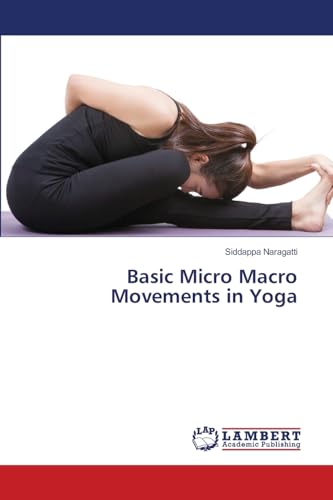 Basic Micro Macro Movements in Yoga: DE von LAP LAMBERT Academic Publishing