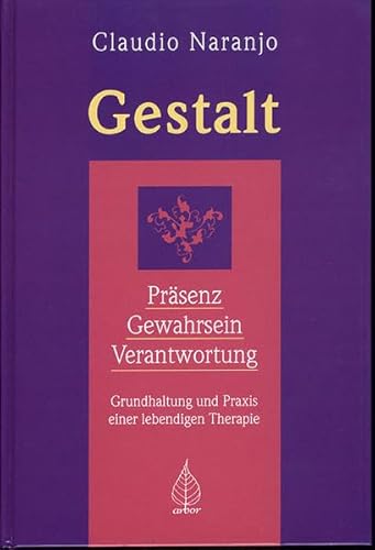 Gestalt: Präsenz - Gewahrsein - Verantwortung: Grundhaltung und Praxis einer lebendigen Therapie