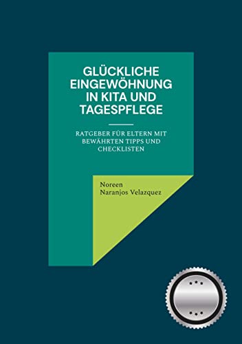 Glückliche Eingewöhnung in Kita und Tagespflege: Ratgeber für Eltern mit bewährten Tipps und Checklisten von BoD – Books on Demand