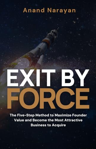 Exit By FORCE: The Five-Step Method to Maximize Founder Value and Become the Most Attractive Business to Acquire von Intellectual Perspective Press