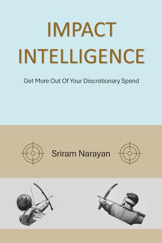 Impact Intelligence: Get More Out Of Your Discretionary Spend von Sriram Narayan