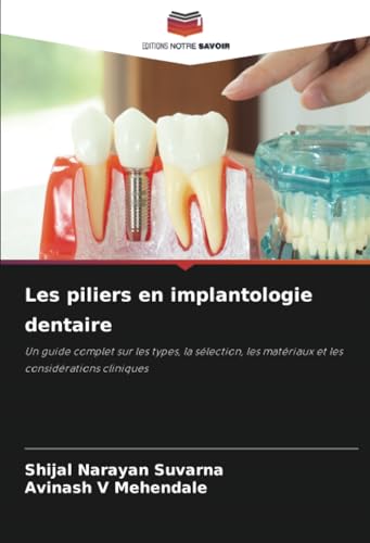 Les piliers en implantologie dentaire: Un guide complet sur les types, la sélection, les matériaux et les considérations cliniques von Editions Notre Savoir