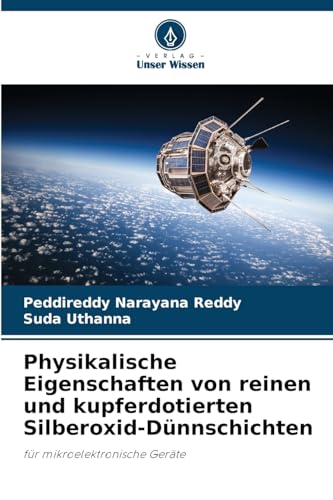 Physikalische Eigenschaften von reinen und kupferdotierten Silberoxid-Dünnschichten: für mikroelektronische Geräte von Verlag Unser Wissen