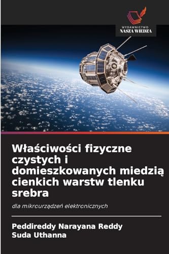 Właściwości fizyczne czystych i domieszkowanych miedzią cienkich warstw tlenku srebra: dla mikrourządzeń elektronicznych: dla mikrourz¿dze¿ elektronicznych von Wydawnictwo Nasza Wiedza