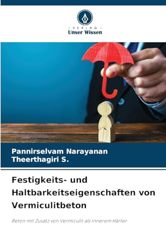 Festigkeits- und Haltbarkeitseigenschaften von Vermiculitbeton: Beton mit Zusatz von Vermiculit als innerem Härter von Verlag Unser Wissen