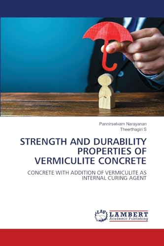 STRENGTH AND DURABILITY PROPERTIES OF VERMICULITE CONCRETE: CONCRETE WITH ADDITION OF VERMICULITE AS INTERNAL CURING AGENT von LAP LAMBERT Academic Publishing