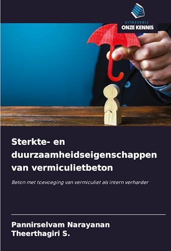 Sterkte- en duurzaamheidseigenschappen van vermiculietbeton: Beton met toevoeging van vermiculiet als intern verharder von Uitgeverij Onze Kennis