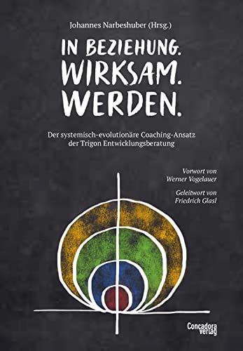 In Beziehung. Wirksam. Werden.: Der systemisch-evolutionäre Coaching-Ansatz der Trigon Entwicklungsberatung In Beziehung. Wirksam. Werden.: Der systemisch-evolutionäre Coaching-Ansatz der Trigon Entwicklungsberatung