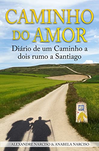 Caminho do Amor: Diário de um Caminho a dois rumo a Santiago