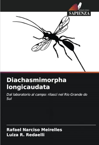 Diachasmimorpha longicaudata: Dal laboratorio al campo: rilasci nel Rio Grande do Sul von Edizioni Sapienza
