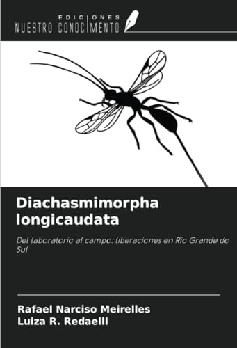 Diachasmimorpha longicaudata: Del laboratorio al campo: liberaciones en Rio Grande do Sul von Ediciones Nuestro Conocimiento