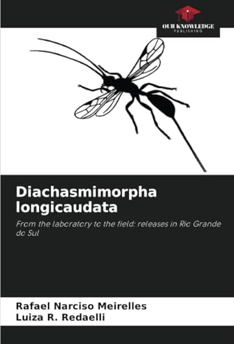 Diachasmimorpha longicaudata: From the laboratory to the field: releases in Rio Grande do Sul von Our Knowledge Publishing