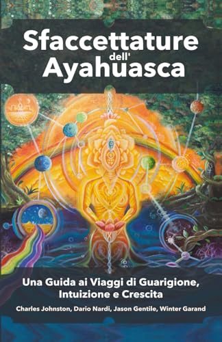Sfaccettature dell'Ayahuasca: Una Guida ai Viaggi di Guarigione, Intuizione e Crescita von Independently published