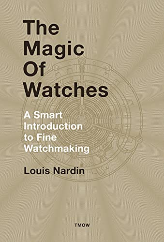 The Magic of Watches: A Smart Introduction to Fine Watchmaking von Watchprint.com Sarl