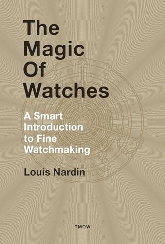The Magic of Watches: A Smart Introduction to Fine Watchmaking von Watchprint.com Sarl