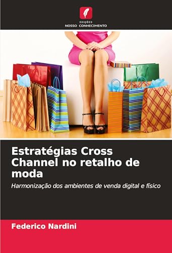 Estratégias Cross Channel no retalho de moda: Harmonização dos ambientes de venda digital e físico von Edições Nosso Conhecimento