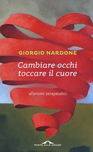 Cambiare occhi toccare il cuore. Aforismi terapeutici (Saggi di terapia breve)