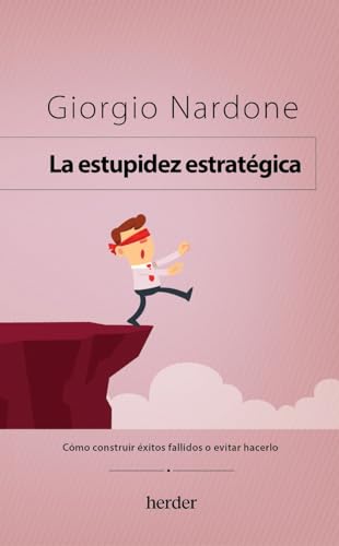 La estupidez estratégica: Cómo construir éxitos fallidos o evitar hacerlo