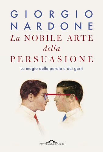 La nobile arte della persuasione. La magia delle parole e dei gesti (Terapia in tempi brevi) von Ponte alle Grazie