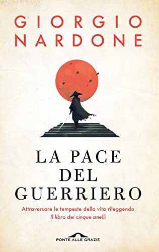 La pace del guerriero. Attraversare le tempeste della vita rileggendo «Il libro dei cinque anelli» (Terapia in tempi brevi) von Ponte alle Grazie