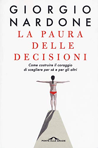 La paura delle decisioni. Come costruire il coraggio di scegliere per sé e per gli altri (Terapia in tempi brevi) La paura delle decisioni. Come costruire il coraggio di scegliere per sé e per gli altri (Terapia in tempi brevi)